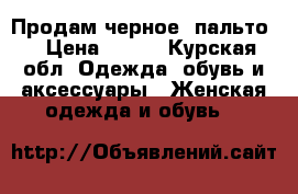 Продам черное  пальто  › Цена ­ 600 - Курская обл. Одежда, обувь и аксессуары » Женская одежда и обувь   